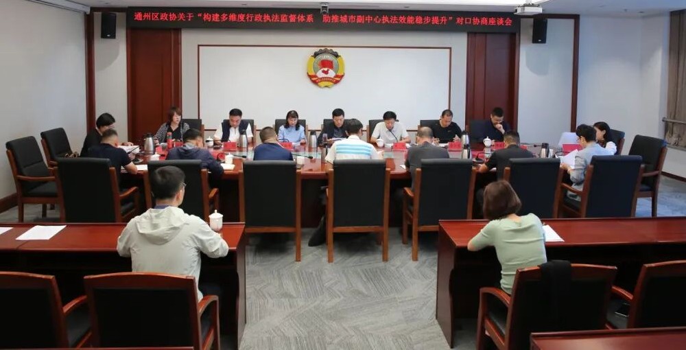 区政协召开“构建多维度行政执法监督体系 助推城市副中心执法效能稳步提升”对口协商座谈会